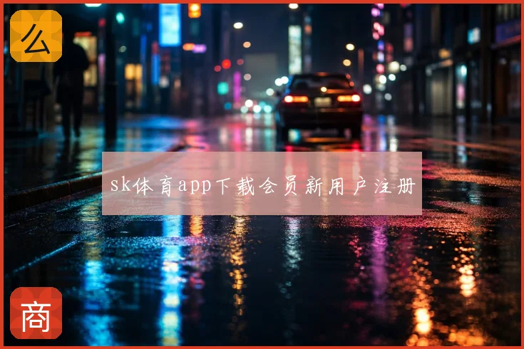 sk体育app下载会员新用户注册