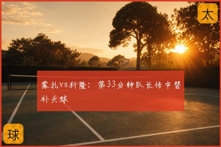 蒙扎vs科隆：第33分钟队长传中替补头球