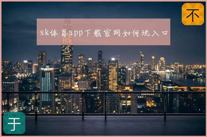 sk体育app下载官网如何玩入口