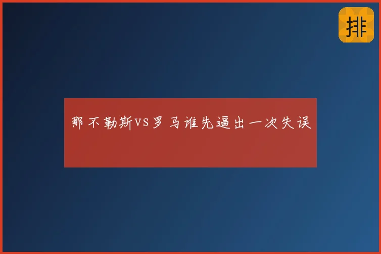 那不勒斯vs罗马谁先逼出一次失误