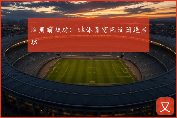 注册前核对：sk体育官网注册送活动