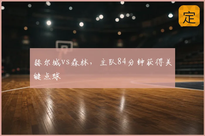 赫尔城vs森林，主队84分钟获得关键点球