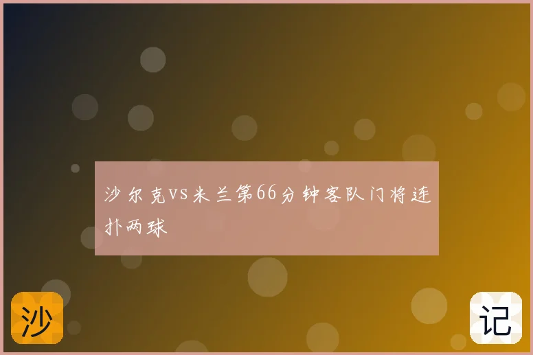 沙尔克vs米兰第66分钟客队门将连扑两球