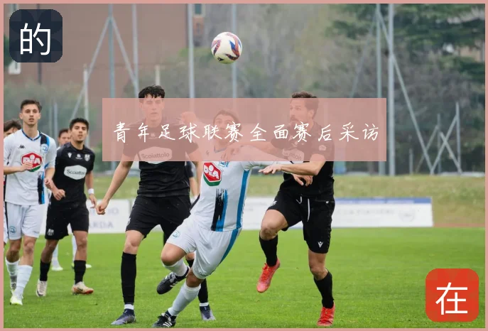 青年足球联赛全面赛后采访